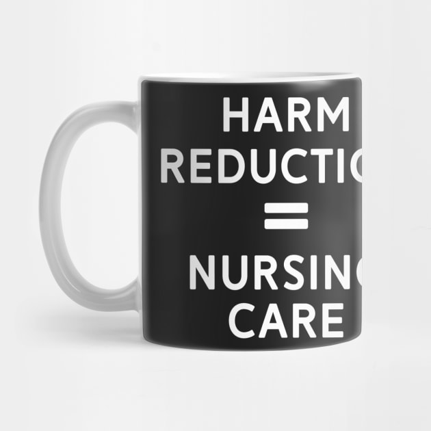 Harm Reduction = Nursing Care by mrsmitful